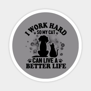 I work Hard So My Cat Can live A Better Life Magnet